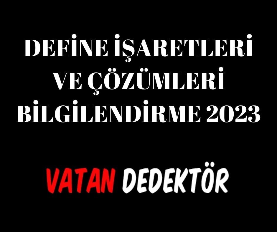 DEFİNE İŞARETLERİ VE ÇÖZÜMLERİ BİLGİLENDİRME 2023